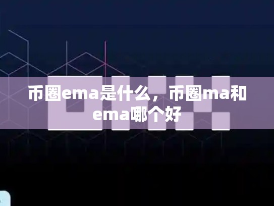 币圈ema是什么，币圈ma和ema哪个好-第1张图片-币数通