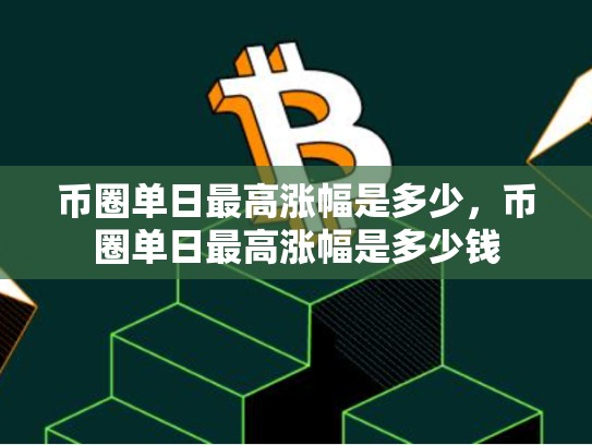 币圈单日最高涨幅是多少，币圈单日最高涨幅是多少钱