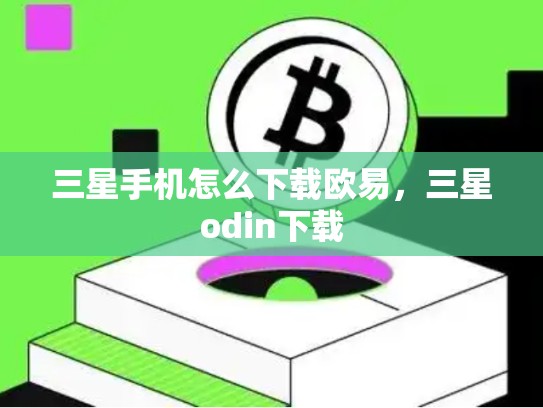 三星手机怎么下载欧易，三星odin下载-第1张图片-币数通