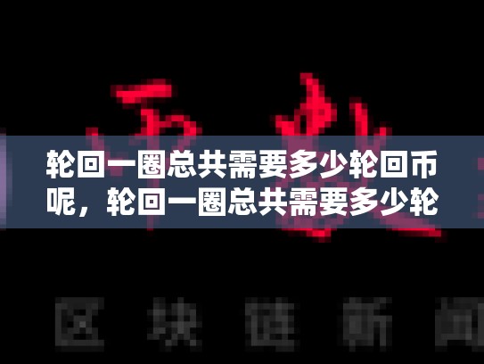 轮回一圈总共需要多少轮回币呢，轮回一圈总共需要多少轮回币