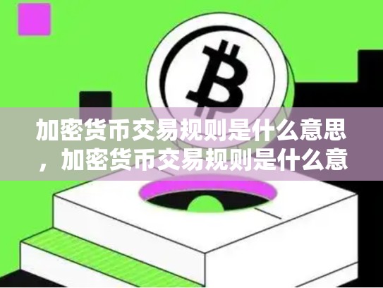 加密货币交易规则是什么意思，加密货币交易规则是什么意思啊