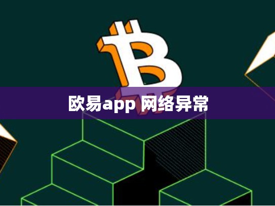 欧易app 网络异常-第1张图片-币数通