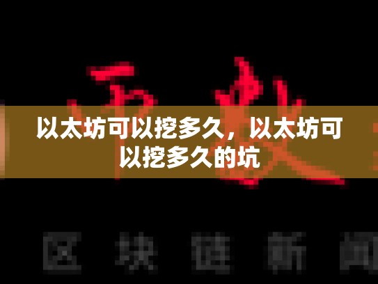 以太坊可以挖多久，以太坊可以挖多久的坑