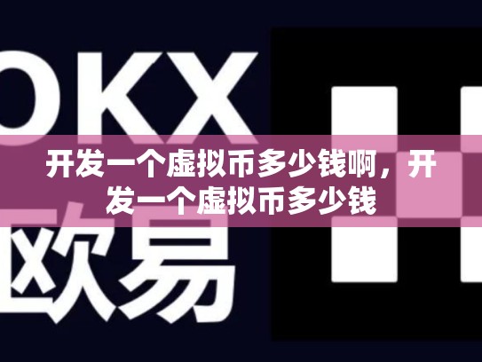 开发一个虚拟币多少钱啊，开发一个虚拟币多少钱