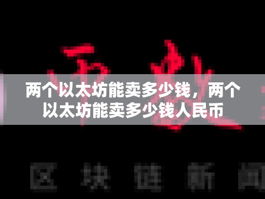 两个以太坊能卖多少钱，两个以太坊能卖多少钱人民币