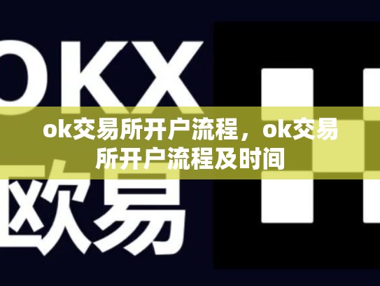 ok交易所开户流程，ok交易所开户流程及时间