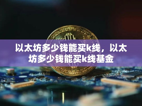 以太坊多少钱能买k线，以太坊多少钱能买k线基金