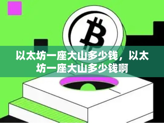 以太坊一座大山多少钱，以太坊一座大山多少钱啊-第1张图片-币数通