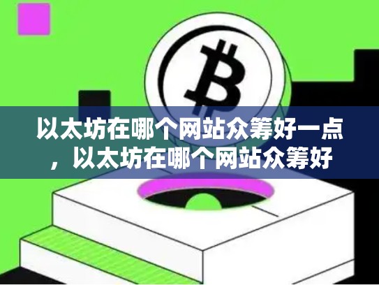 以太坊在哪个网站众筹好一点，以太坊在哪个网站众筹好