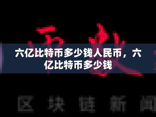六亿比特币多少钱人民币，六亿比特币多少钱-第1张图片-币数通