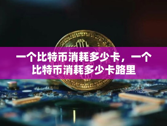 一个比特币消耗多少卡，一个比特币消耗多少卡路里
