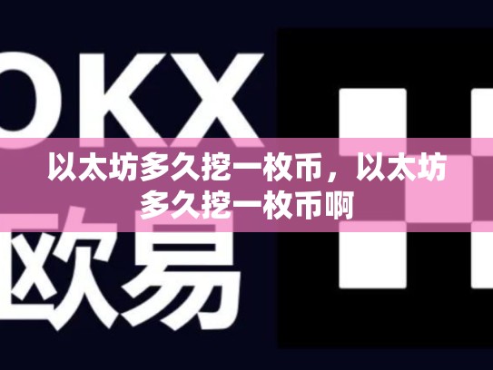 以太坊多久挖一枚币，以太坊多久挖一枚币啊