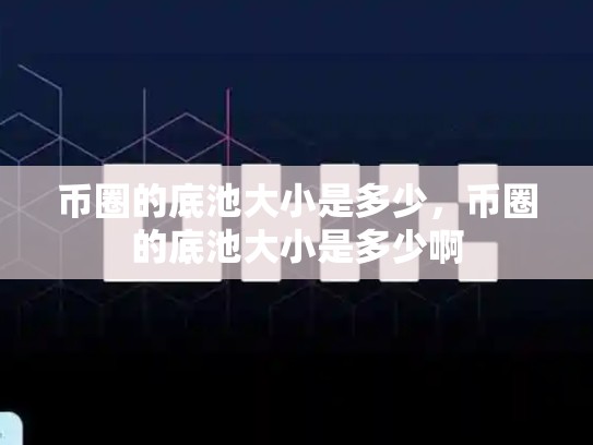 币圈的底池大小是多少，币圈的底池大小是多少啊-第1张图片-币数通