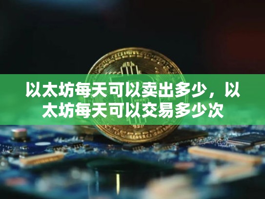 以太坊每天可以卖出多少，以太坊每天可以交易多少次