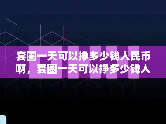 套圈一天可以挣多少钱人民币啊，套圈一天可以挣多少钱人民币