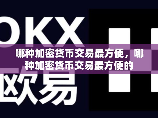 哪种加密货币交易最方便，哪种加密货币交易最方便的