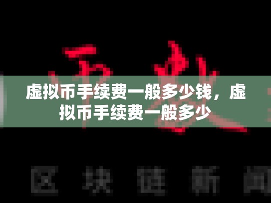 虚拟币手续费一般多少钱，虚拟币手续费一般多少-第1张图片-币数通