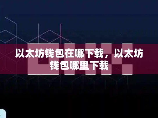 以太坊钱包在哪下载，以太坊钱包哪里下载-第1张图片-币数通