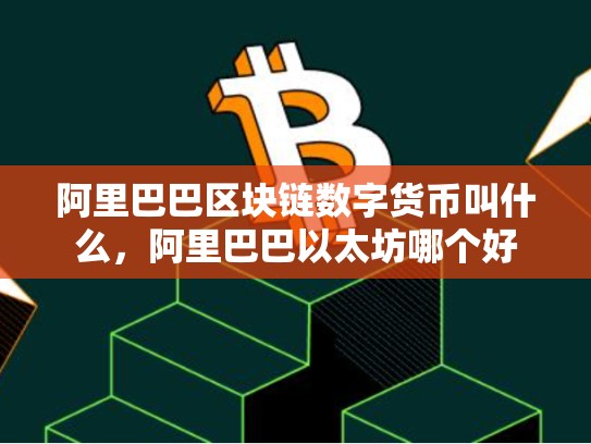 阿里巴巴区块链数字货币叫什么，阿里巴巴以太坊哪个好
