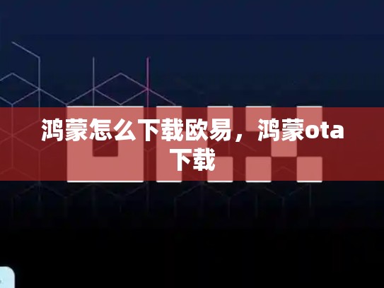 鸿蒙怎么下载欧易，鸿蒙ota下载-第1张图片-币数通