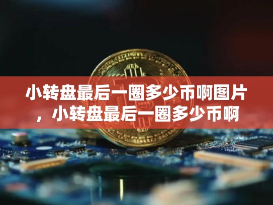 小转盘最后一圈多少币啊图片，小转盘最后一圈多少币啊