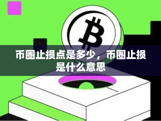 币圈止损点是多少，币圈止损是什么意思-第1张图片-币数通