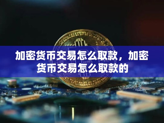 加密货币交易怎么取款，加密货币交易怎么取款的