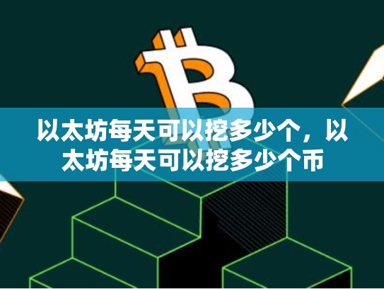 以太坊每天可以挖多少个，以太坊每天可以挖多少个币