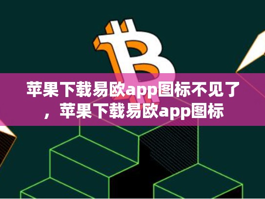 苹果下载易欧app图标不见了，苹果下载易欧app图标-第1张图片-币数通