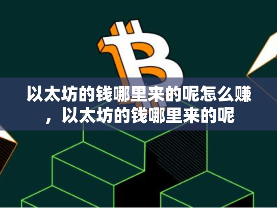以太坊的钱哪里来的呢怎么赚，以太坊的钱哪里来的呢
