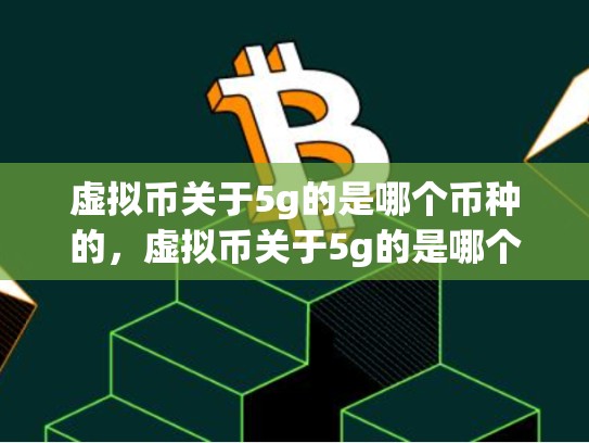 虚拟币关于5g的是哪个币种的，虚拟币关于5g的是哪个币种