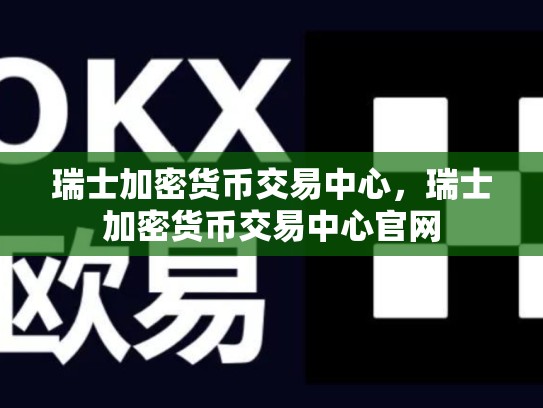 瑞士加密货币交易中心，瑞士加密货币交易中心官网