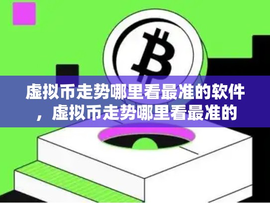 虚拟币走势哪里看最准的软件，虚拟币走势哪里看最准的