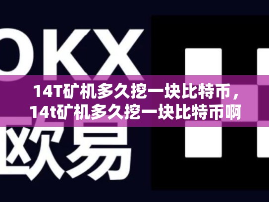 14T矿机多久挖一块比特币，14t矿机多久挖一块比特币啊-第1张图片-币数通
