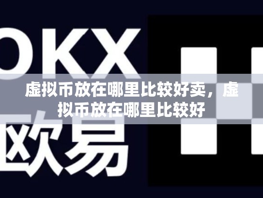 虚拟币放在哪里比较好卖，虚拟币放在哪里比较好-第1张图片-币数通