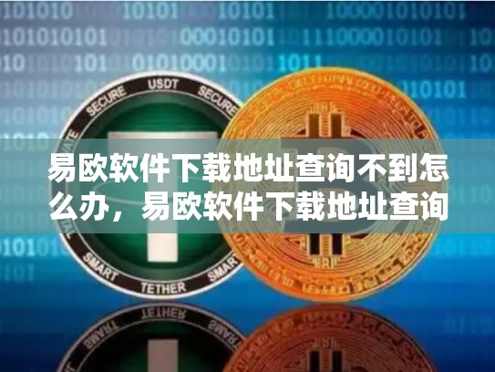 易欧软件下载地址查询不到怎么办，易欧软件下载地址查询不到-第1张图片-币数通