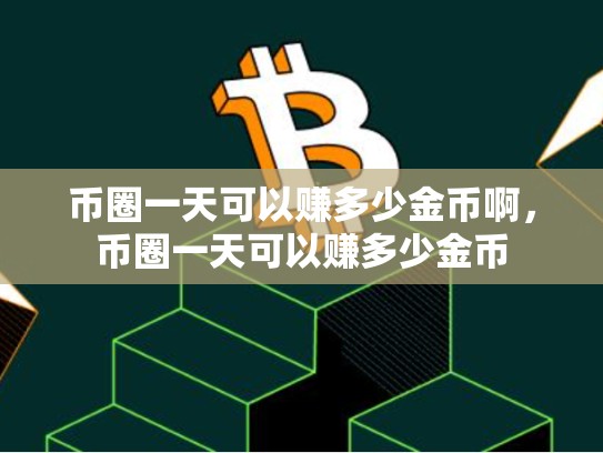 币圈一天可以赚多少金币啊，币圈一天可以赚多少金币-第1张图片-币数通