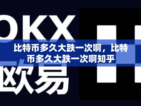 比特币多久大跌一次啊，比特币多久大跌一次啊知乎-第1张图片-币数通