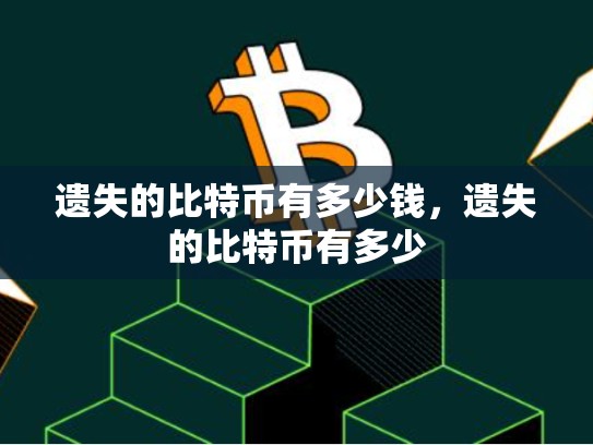 遗失的比特币有多少钱，遗失的比特币有多少