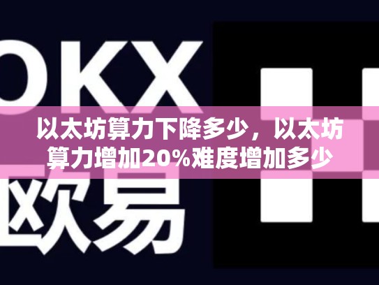 以太坊算力下降多少，以太坊算力增加20%难度增加多少