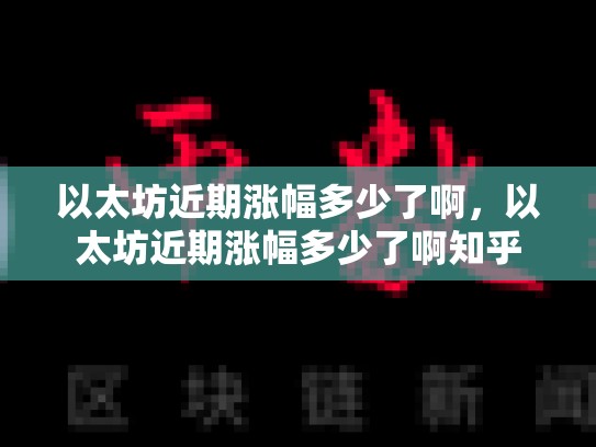 以太坊近期涨幅多少了啊，以太坊近期涨幅多少了啊知乎