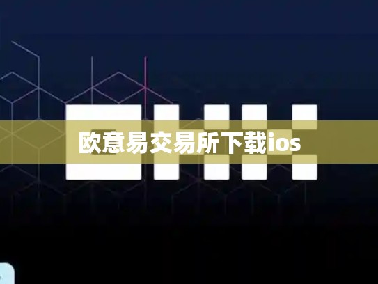 欧意易交易所下载ios