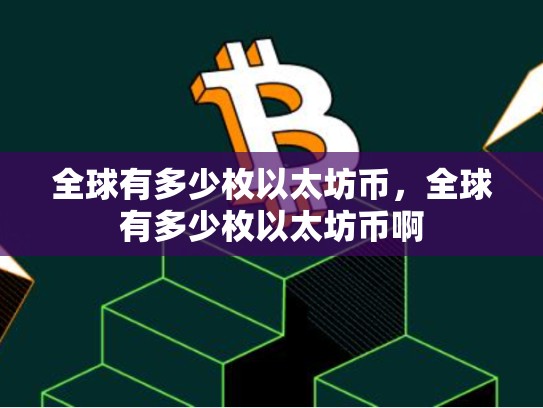 全球有多少枚以太坊币，全球有多少枚以太坊币啊