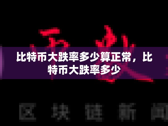 比特币大跌率多少算正常，比特币大跌率多少