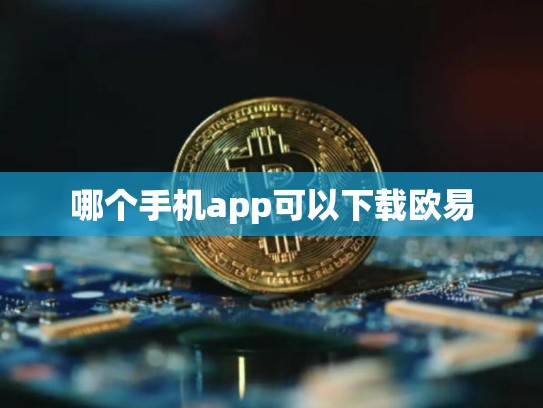 哪个手机app可以下载欧易-第1张图片-币数通