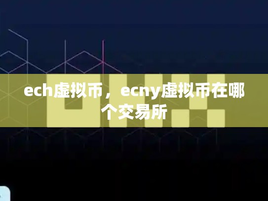 ech虚拟币，ecny虚拟币在哪个交易所-第1张图片-币数通