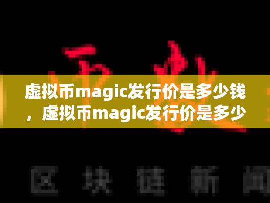 虚拟币magic发行价是多少钱，虚拟币magic发行价是多少
