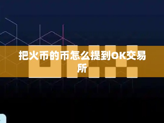 把火币的币怎么提到OK交易所-第1张图片-币数通