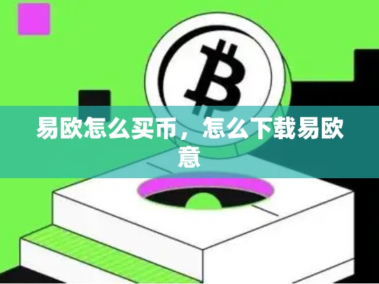 易欧怎么买币，怎么下载易欧意