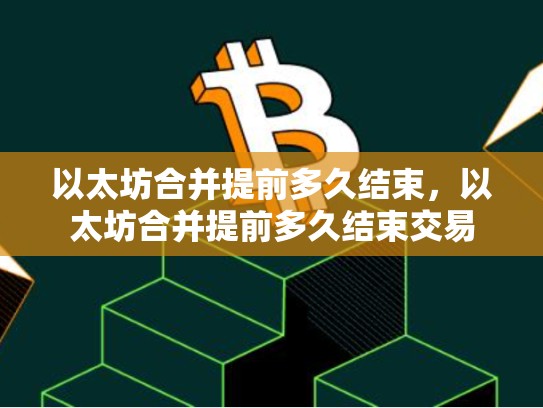 以太坊合并提前多久结束，以太坊合并提前多久结束交易